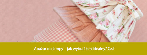 Abażur do lampy – jak wybrać ten idealny? Cz.I