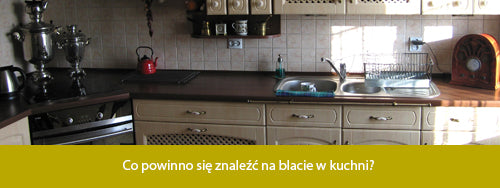Co powinno się znaleźć na blacie w kuchni?