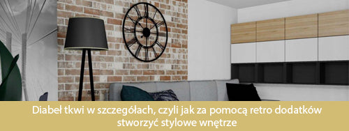 Diabeł tkwi w szczegółach, czyli jak za pomocą retro dodatków stworzyć stylowe wnętrze
