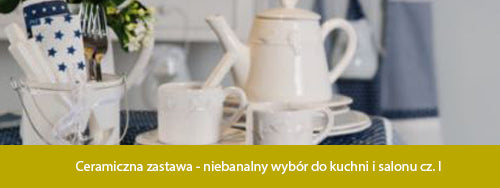 Ceramiczna zastawa do kuchni i salonu