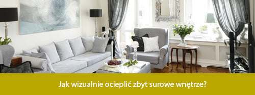 Jak wizualnie ocieplić zbyt surowe wnętrze?