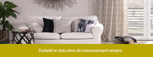Dodatki w stylu etno do nowoczesnych wnętrz