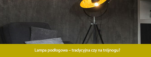 Lampa podłogowa – tradycyjna czy na trójnogu?