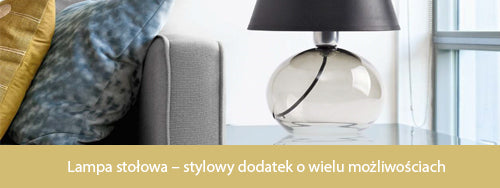 Lampa stołowa – stylowy dodatek o wielu możliwościach