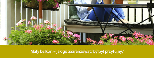 Mały balkon – jak go zaaranżować, by był przytulny?