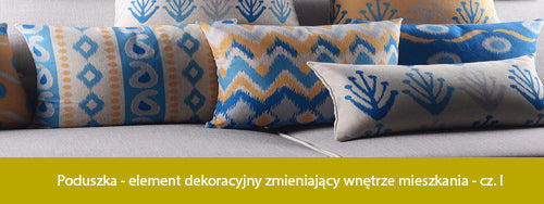 Poduszka - element dekoracyjny zmieniający wnętrze mieszkania - cz. I