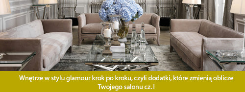 Wnętrze w stylu glamour krok po kroku, czyli dodatki, które zmienią oblicze Twojego salonu cz. I