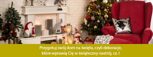 Przygotuj swój dom na święta, czyli dekoracje, które wprawią Cię w świąteczny nastrój, cz. I