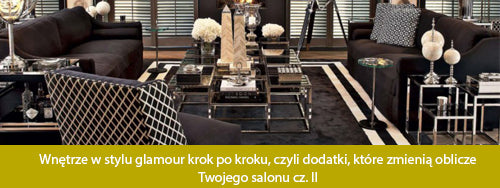 Wnętrze w stylu glamour krok po kroku, czyli dodatki, które zmienią oblicze Twojego salonu cz. II