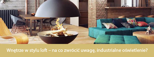 Wnętrze w stylu loft – na co zwrócić uwagę, industrialne oświetlenie?